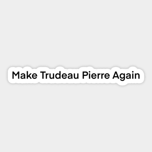 Make Trudeau Pierre again Sticker